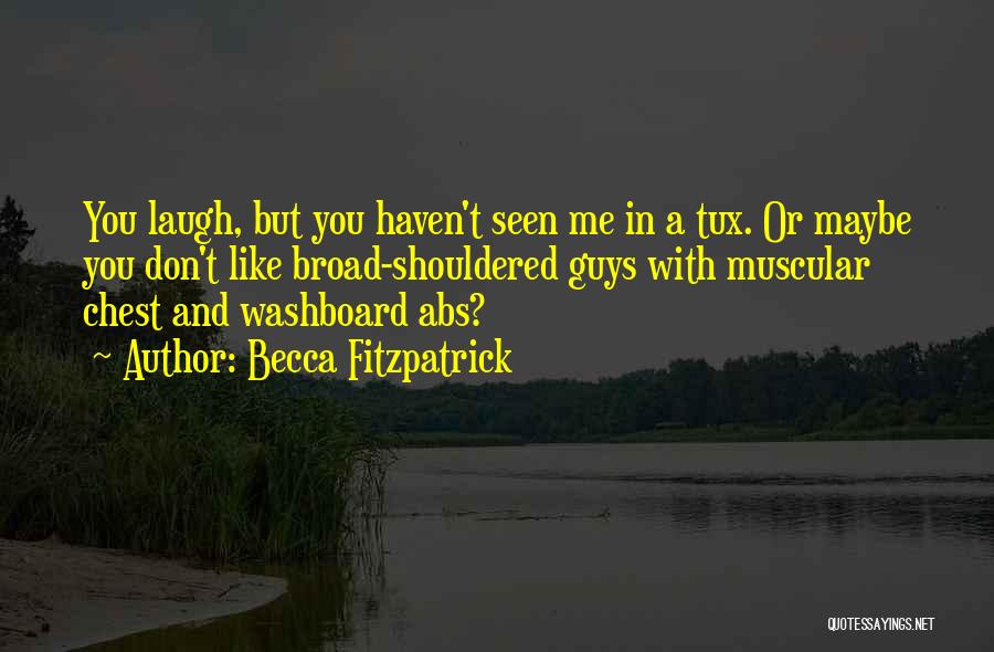 Becca Fitzpatrick Quotes: You Laugh, But You Haven't Seen Me In A Tux. Or Maybe You Don't Like Broad-shouldered Guys With Muscular Chest