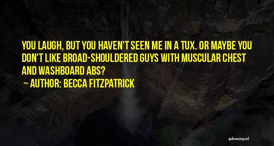 Becca Fitzpatrick Quotes: You Laugh, But You Haven't Seen Me In A Tux. Or Maybe You Don't Like Broad-shouldered Guys With Muscular Chest