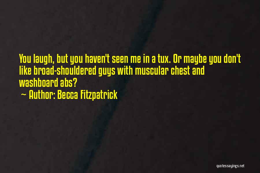 Becca Fitzpatrick Quotes: You Laugh, But You Haven't Seen Me In A Tux. Or Maybe You Don't Like Broad-shouldered Guys With Muscular Chest