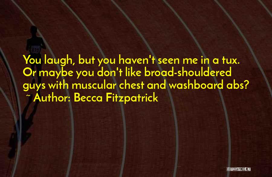 Becca Fitzpatrick Quotes: You Laugh, But You Haven't Seen Me In A Tux. Or Maybe You Don't Like Broad-shouldered Guys With Muscular Chest