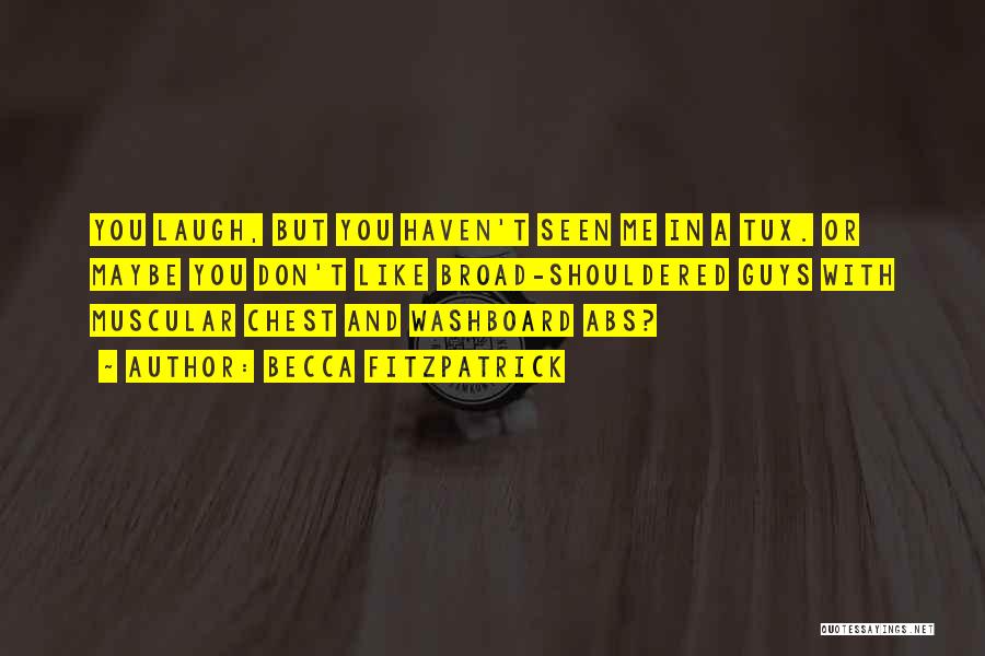 Becca Fitzpatrick Quotes: You Laugh, But You Haven't Seen Me In A Tux. Or Maybe You Don't Like Broad-shouldered Guys With Muscular Chest
