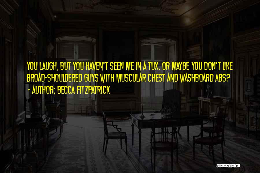 Becca Fitzpatrick Quotes: You Laugh, But You Haven't Seen Me In A Tux. Or Maybe You Don't Like Broad-shouldered Guys With Muscular Chest