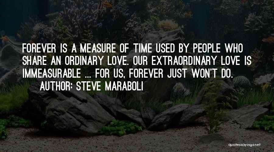 Steve Maraboli Quotes: Forever Is A Measure Of Time Used By People Who Share An Ordinary Love. Our Extraordinary Love Is Immeasurable ...