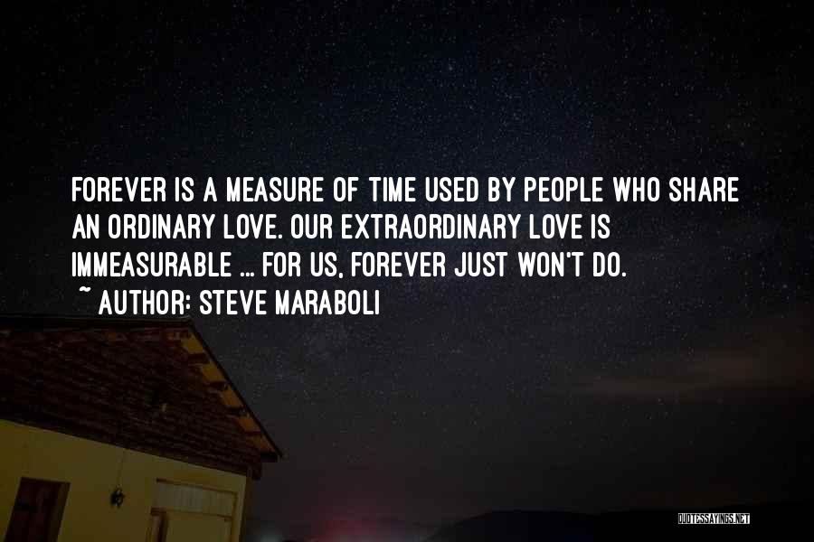 Steve Maraboli Quotes: Forever Is A Measure Of Time Used By People Who Share An Ordinary Love. Our Extraordinary Love Is Immeasurable ...