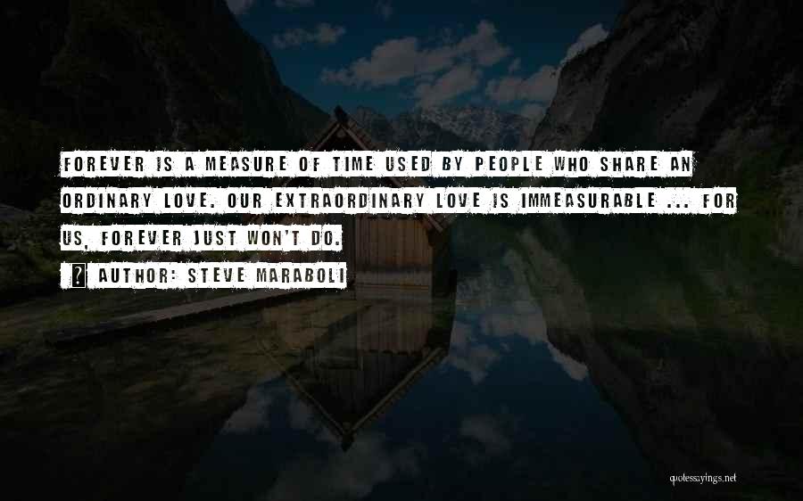 Steve Maraboli Quotes: Forever Is A Measure Of Time Used By People Who Share An Ordinary Love. Our Extraordinary Love Is Immeasurable ...