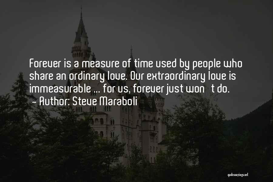 Steve Maraboli Quotes: Forever Is A Measure Of Time Used By People Who Share An Ordinary Love. Our Extraordinary Love Is Immeasurable ...