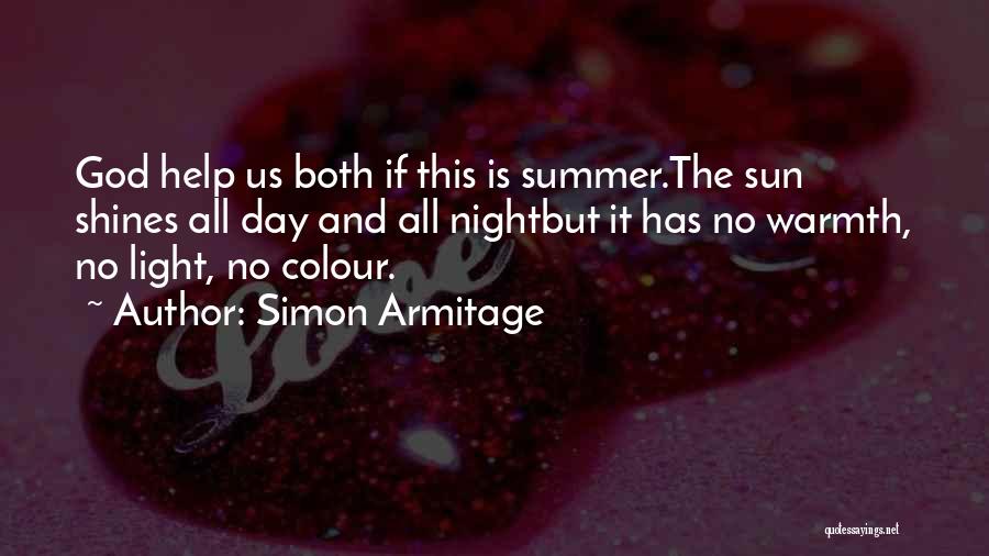 Simon Armitage Quotes: God Help Us Both If This Is Summer.the Sun Shines All Day And All Nightbut It Has No Warmth, No