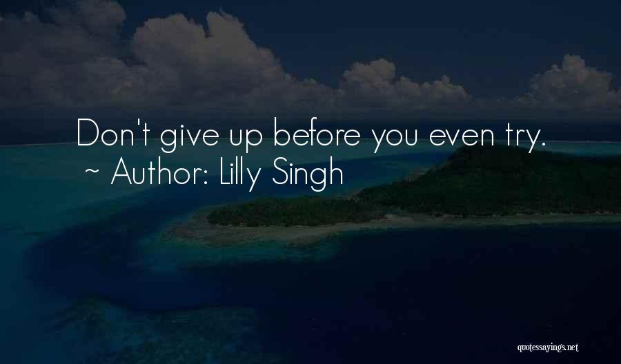 Lilly Singh Quotes: Don't Give Up Before You Even Try.