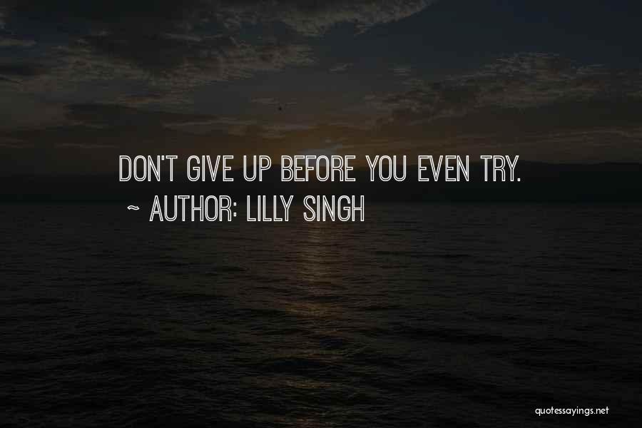 Lilly Singh Quotes: Don't Give Up Before You Even Try.