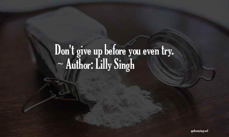 Lilly Singh Quotes: Don't Give Up Before You Even Try.