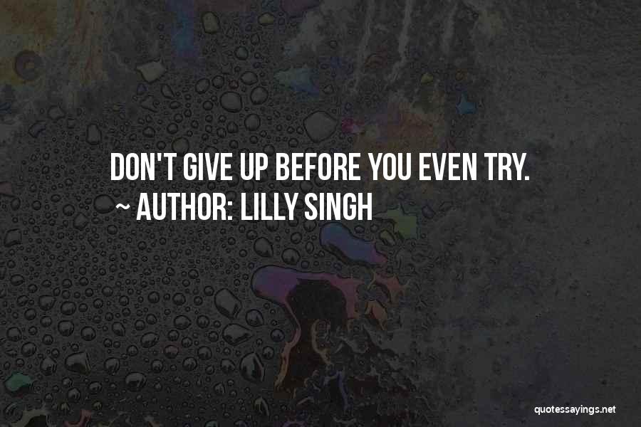 Lilly Singh Quotes: Don't Give Up Before You Even Try.