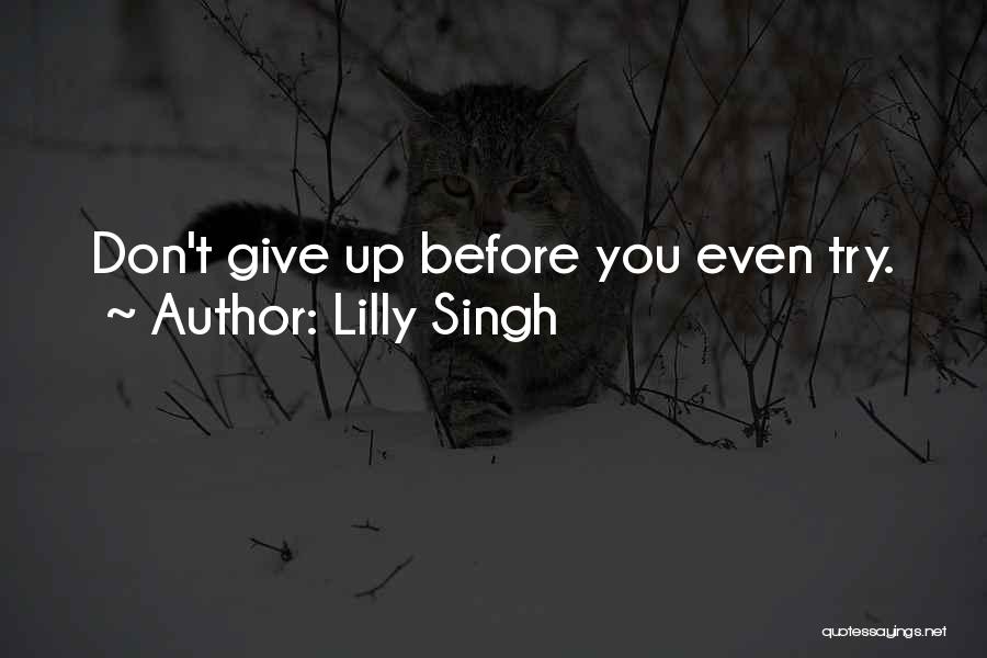 Lilly Singh Quotes: Don't Give Up Before You Even Try.