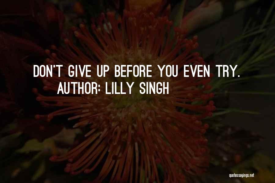 Lilly Singh Quotes: Don't Give Up Before You Even Try.