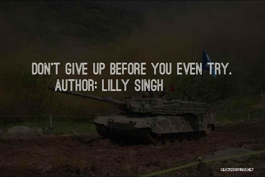 Lilly Singh Quotes: Don't Give Up Before You Even Try.
