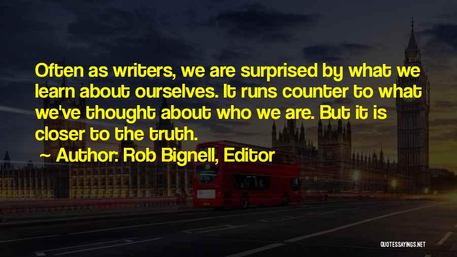 Rob Bignell, Editor Quotes: Often As Writers, We Are Surprised By What We Learn About Ourselves. It Runs Counter To What We've Thought About