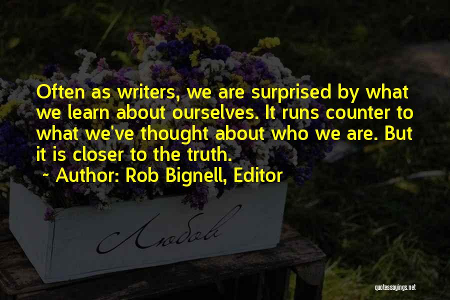 Rob Bignell, Editor Quotes: Often As Writers, We Are Surprised By What We Learn About Ourselves. It Runs Counter To What We've Thought About