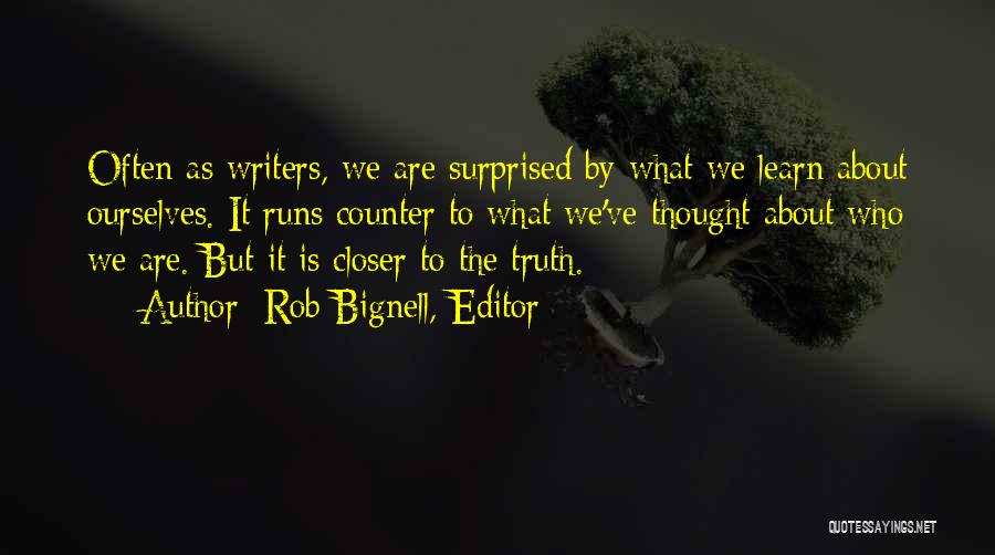 Rob Bignell, Editor Quotes: Often As Writers, We Are Surprised By What We Learn About Ourselves. It Runs Counter To What We've Thought About