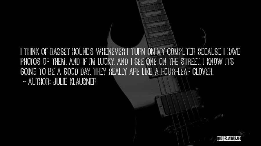 Julie Klausner Quotes: I Think Of Basset Hounds Whenever I Turn On My Computer Because I Have Photos Of Them. And If I'm
