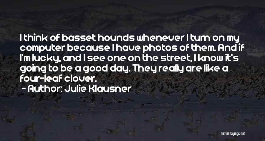 Julie Klausner Quotes: I Think Of Basset Hounds Whenever I Turn On My Computer Because I Have Photos Of Them. And If I'm