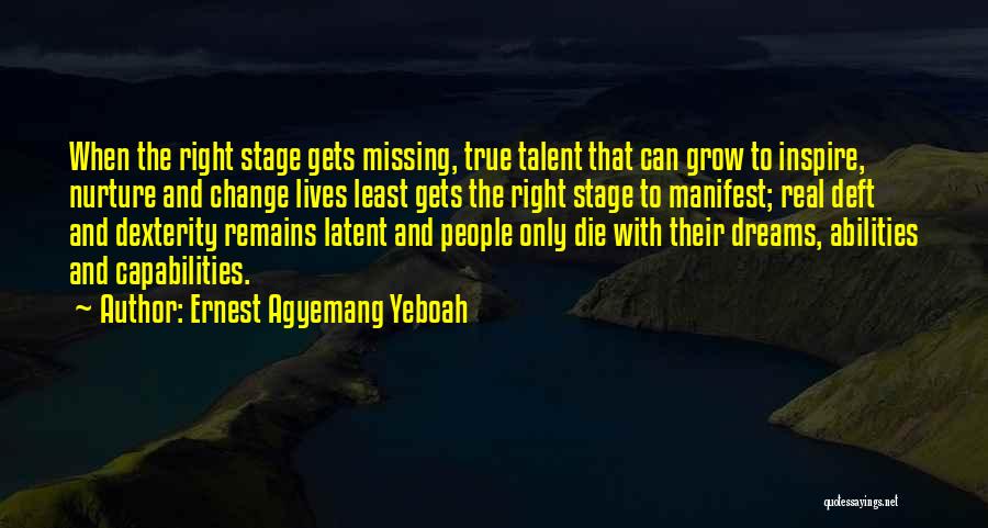 Ernest Agyemang Yeboah Quotes: When The Right Stage Gets Missing, True Talent That Can Grow To Inspire, Nurture And Change Lives Least Gets The