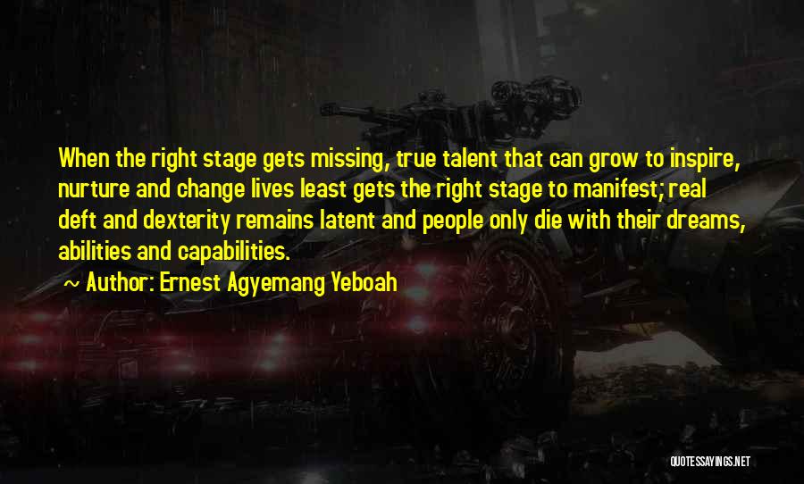 Ernest Agyemang Yeboah Quotes: When The Right Stage Gets Missing, True Talent That Can Grow To Inspire, Nurture And Change Lives Least Gets The