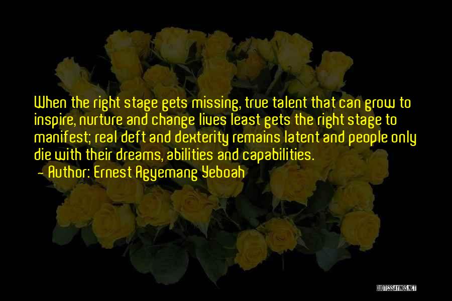 Ernest Agyemang Yeboah Quotes: When The Right Stage Gets Missing, True Talent That Can Grow To Inspire, Nurture And Change Lives Least Gets The