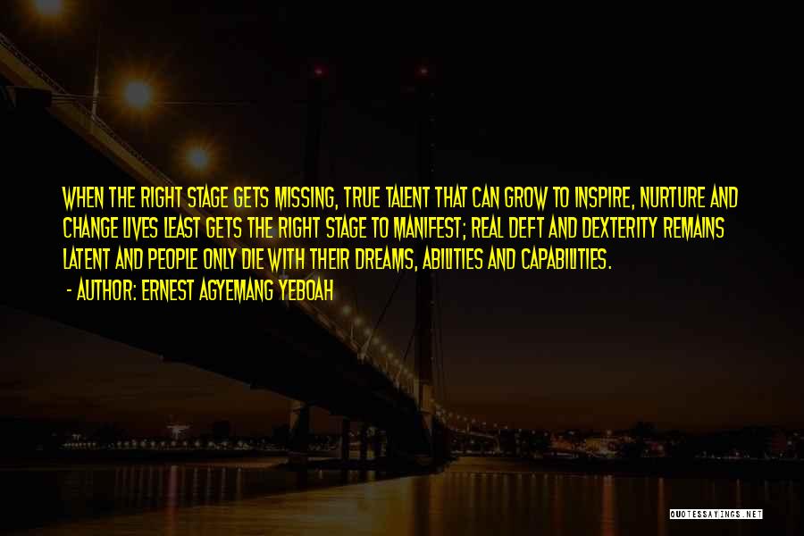 Ernest Agyemang Yeboah Quotes: When The Right Stage Gets Missing, True Talent That Can Grow To Inspire, Nurture And Change Lives Least Gets The