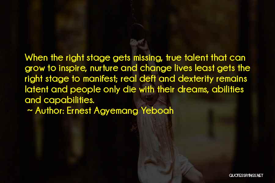 Ernest Agyemang Yeboah Quotes: When The Right Stage Gets Missing, True Talent That Can Grow To Inspire, Nurture And Change Lives Least Gets The
