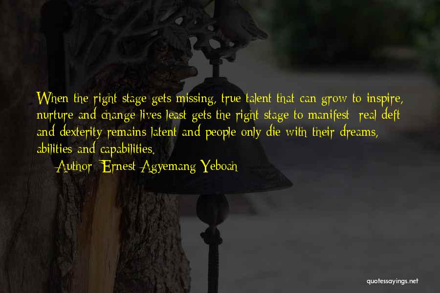 Ernest Agyemang Yeboah Quotes: When The Right Stage Gets Missing, True Talent That Can Grow To Inspire, Nurture And Change Lives Least Gets The