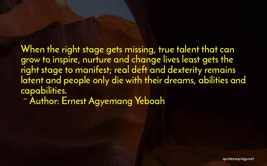 Ernest Agyemang Yeboah Quotes: When The Right Stage Gets Missing, True Talent That Can Grow To Inspire, Nurture And Change Lives Least Gets The