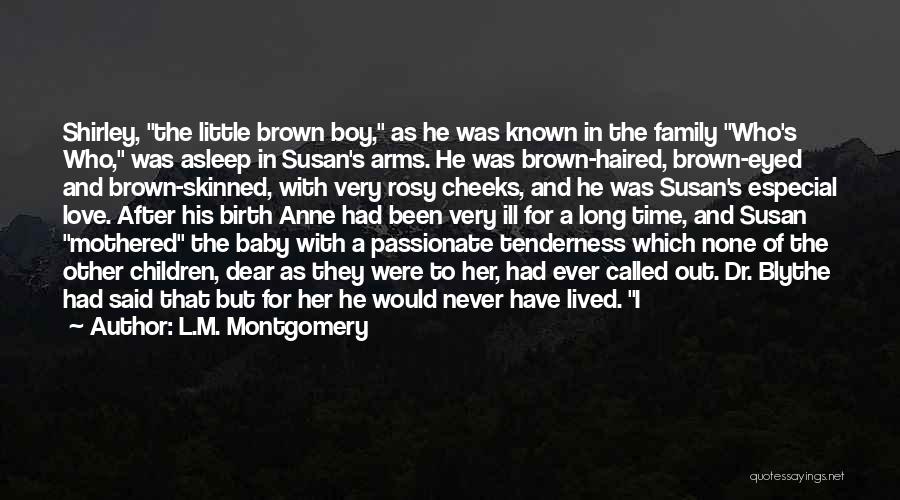 L.M. Montgomery Quotes: Shirley, The Little Brown Boy, As He Was Known In The Family Who's Who, Was Asleep In Susan's Arms. He