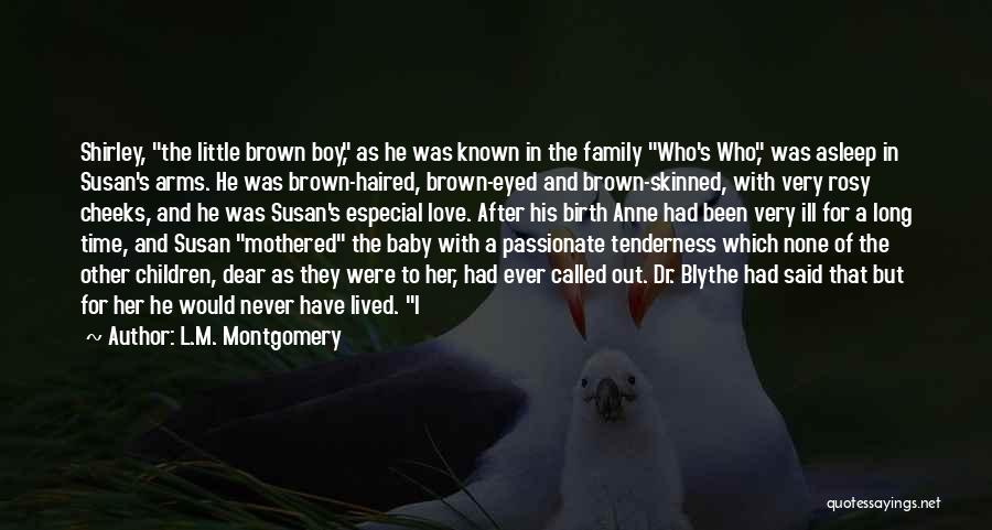 L.M. Montgomery Quotes: Shirley, The Little Brown Boy, As He Was Known In The Family Who's Who, Was Asleep In Susan's Arms. He