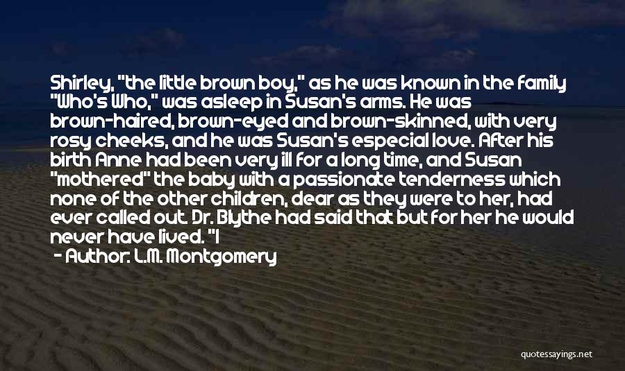 L.M. Montgomery Quotes: Shirley, The Little Brown Boy, As He Was Known In The Family Who's Who, Was Asleep In Susan's Arms. He