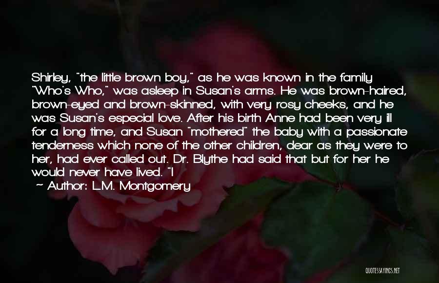 L.M. Montgomery Quotes: Shirley, The Little Brown Boy, As He Was Known In The Family Who's Who, Was Asleep In Susan's Arms. He