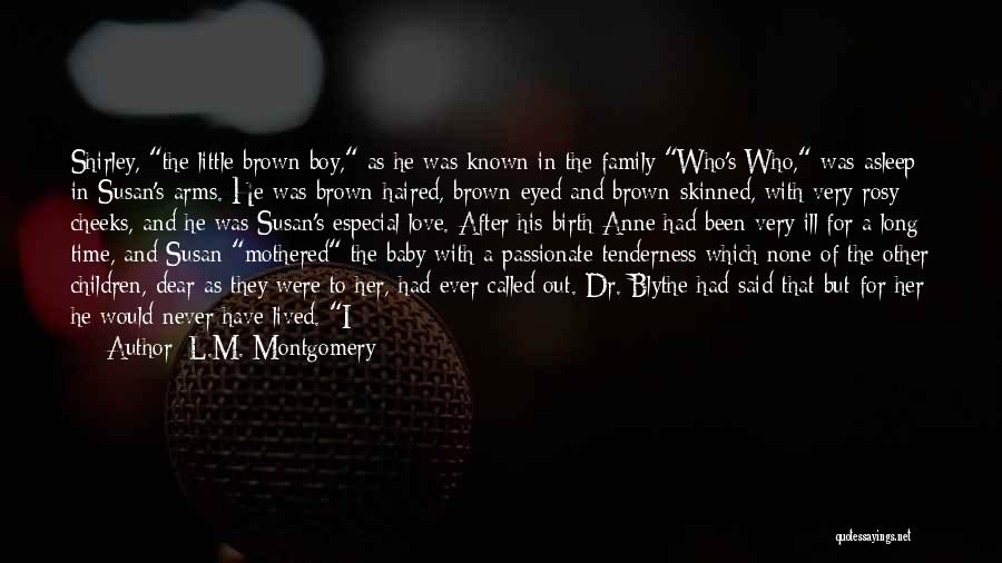 L.M. Montgomery Quotes: Shirley, The Little Brown Boy, As He Was Known In The Family Who's Who, Was Asleep In Susan's Arms. He