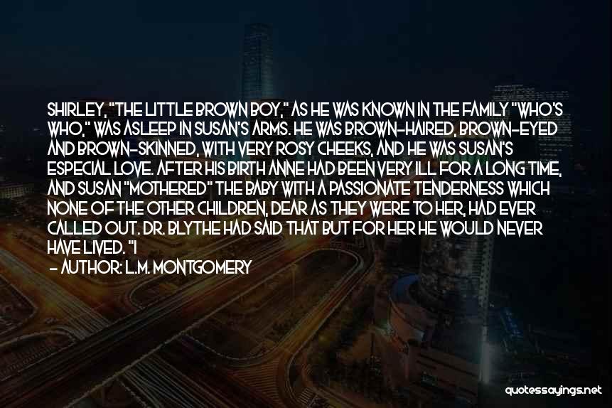 L.M. Montgomery Quotes: Shirley, The Little Brown Boy, As He Was Known In The Family Who's Who, Was Asleep In Susan's Arms. He