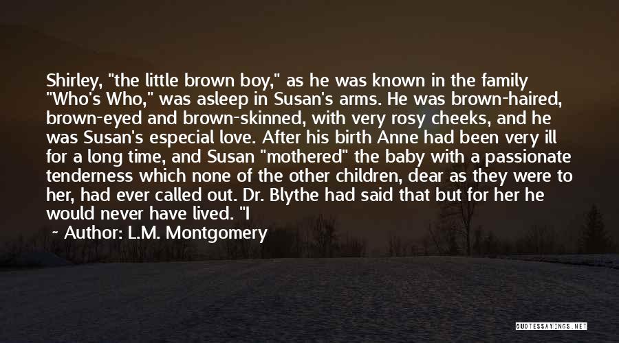 L.M. Montgomery Quotes: Shirley, The Little Brown Boy, As He Was Known In The Family Who's Who, Was Asleep In Susan's Arms. He