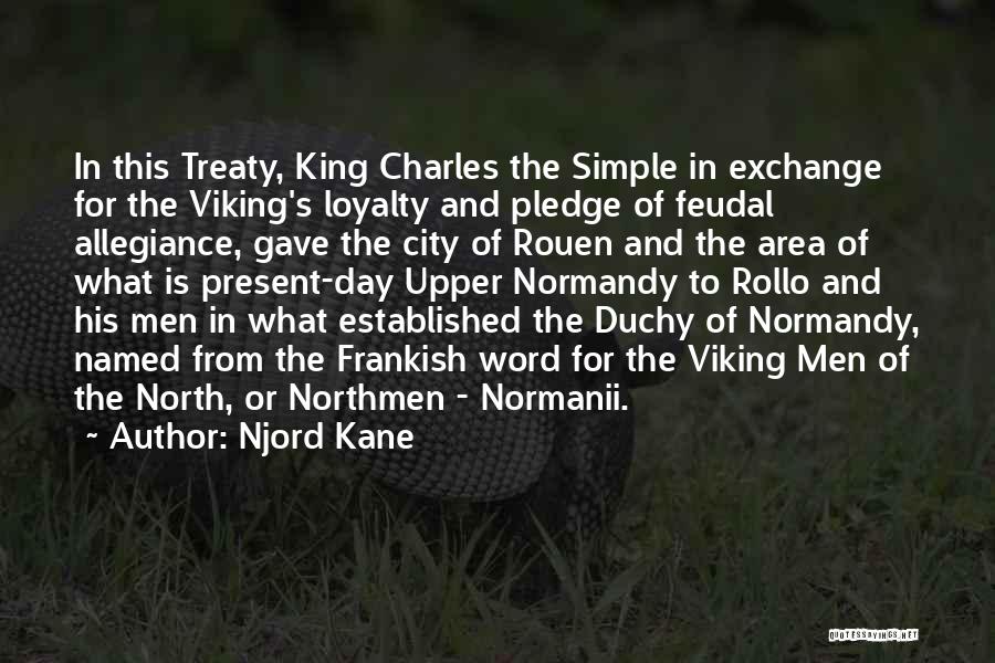Njord Kane Quotes: In This Treaty, King Charles The Simple In Exchange For The Viking's Loyalty And Pledge Of Feudal Allegiance, Gave The