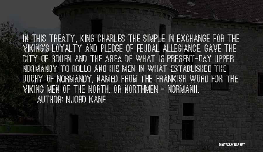 Njord Kane Quotes: In This Treaty, King Charles The Simple In Exchange For The Viking's Loyalty And Pledge Of Feudal Allegiance, Gave The