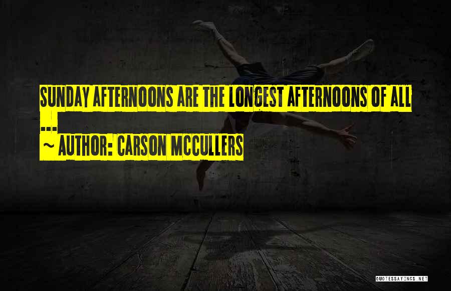 Carson McCullers Quotes: Sunday Afternoons Are The Longest Afternoons Of All ...