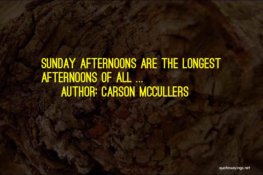 Carson McCullers Quotes: Sunday Afternoons Are The Longest Afternoons Of All ...