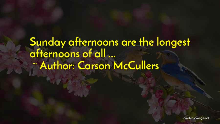 Carson McCullers Quotes: Sunday Afternoons Are The Longest Afternoons Of All ...