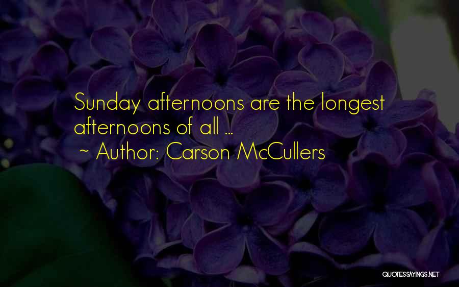 Carson McCullers Quotes: Sunday Afternoons Are The Longest Afternoons Of All ...