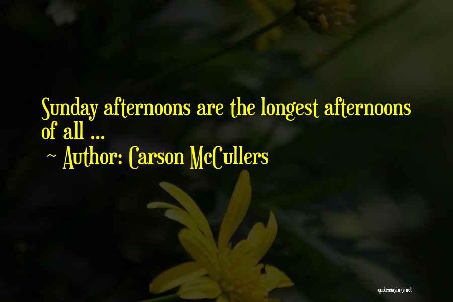 Carson McCullers Quotes: Sunday Afternoons Are The Longest Afternoons Of All ...