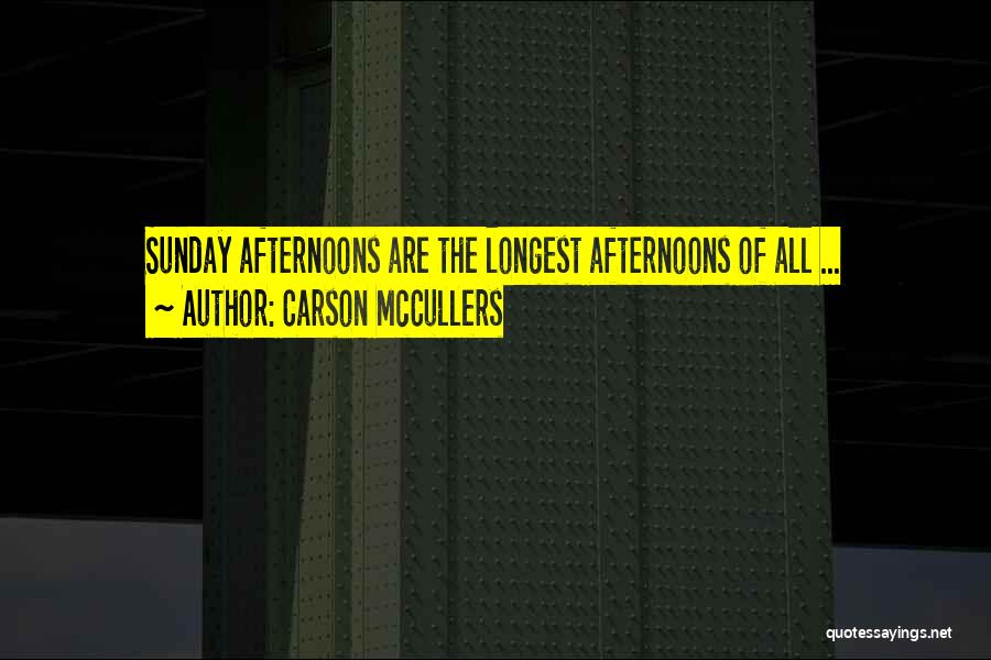 Carson McCullers Quotes: Sunday Afternoons Are The Longest Afternoons Of All ...