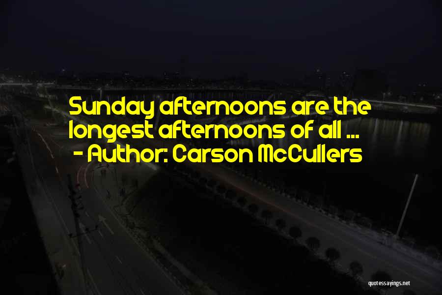 Carson McCullers Quotes: Sunday Afternoons Are The Longest Afternoons Of All ...