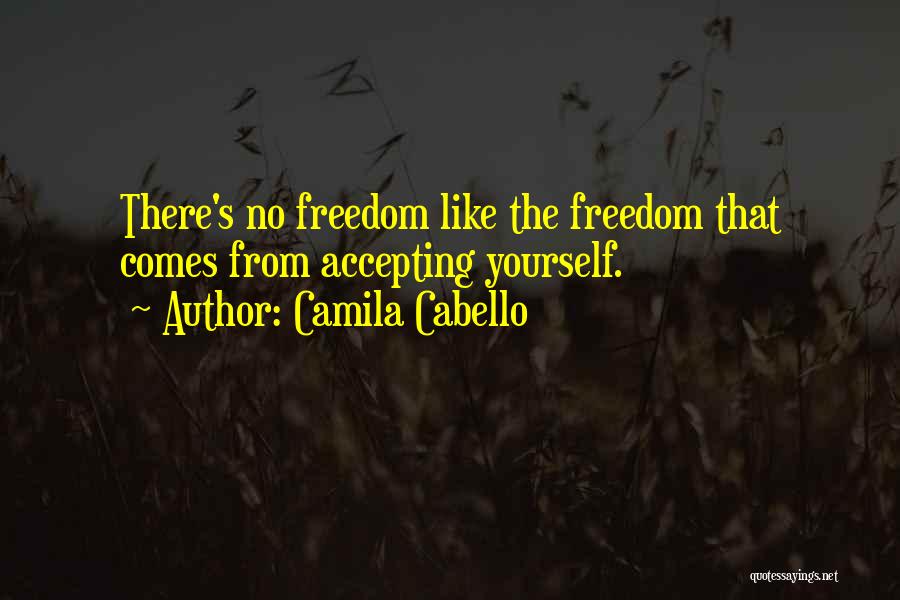 Camila Cabello Quotes: There's No Freedom Like The Freedom That Comes From Accepting Yourself.