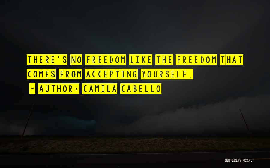 Camila Cabello Quotes: There's No Freedom Like The Freedom That Comes From Accepting Yourself.