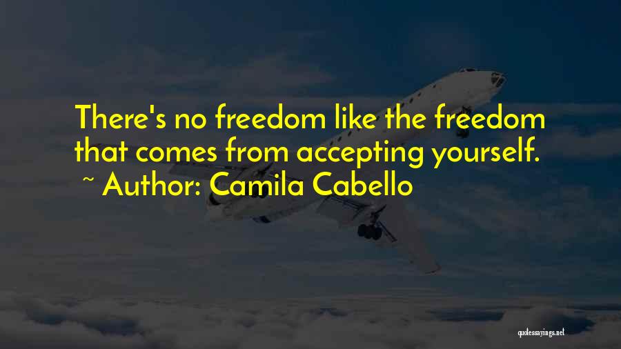 Camila Cabello Quotes: There's No Freedom Like The Freedom That Comes From Accepting Yourself.