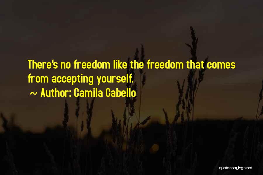 Camila Cabello Quotes: There's No Freedom Like The Freedom That Comes From Accepting Yourself.